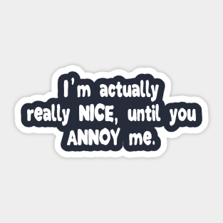 I'm Actually Really Nice, Until You Annoy Me Sticker